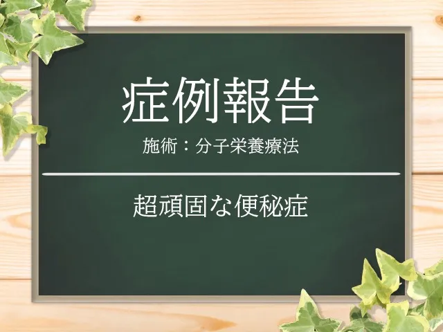 【 症例報告 】超頑固な便秘症